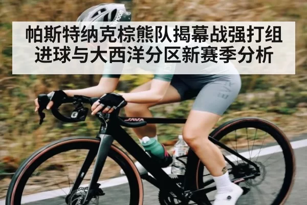 帕斯特纳克棕熊队揭幕战强打组进球与大西洋分区新赛季分析
